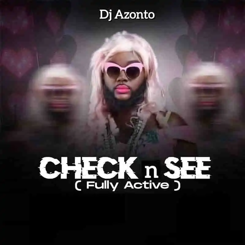 DJ Azonto - Check and See (Fully Active)
